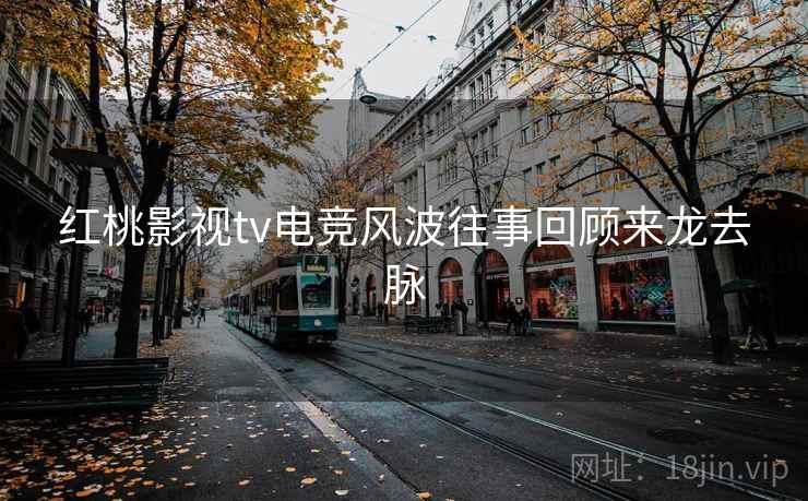 红桃影视tv电竞风波往事回顾来龙去脉