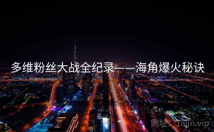 多维粉丝大战全纪录——海角爆火秘诀